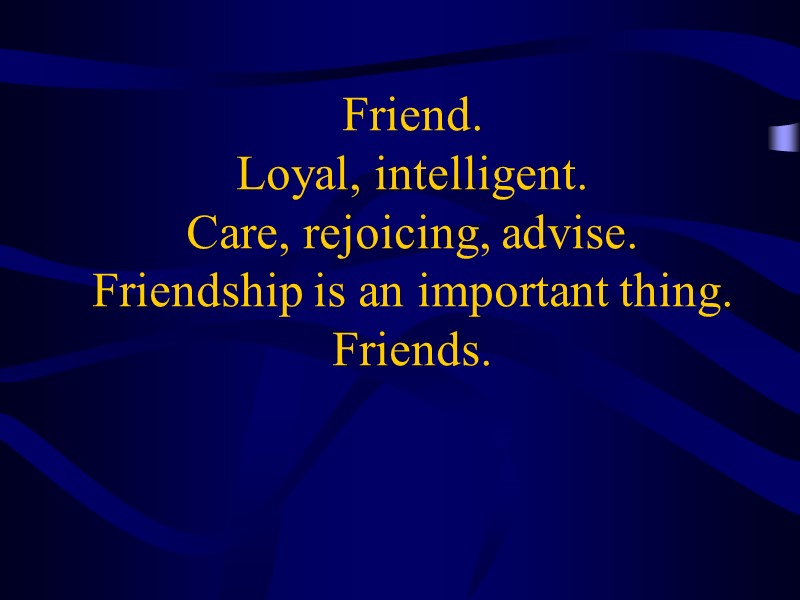 Friend.  Loyal, intelligent.  Care, rejoicing, advise.  Friendship is an important thing.